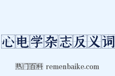 心电学杂志反义词是什么意思的图片